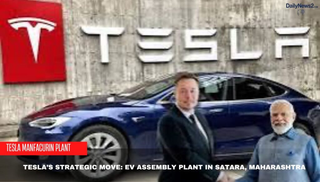 Tesla’s Strategic Move: EV Assembly Plant in Satara, Maharashtra 1 Tesla’s Strategic Move