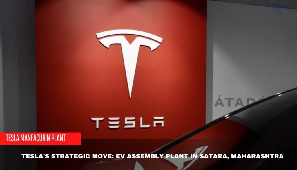 Tesla’s Strategic Move: EV Assembly Plant in Satara, Maharashtra 2 Tesla’s Strategic Move